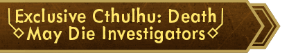Exclusive Cthulhu: Death May Die Investigators